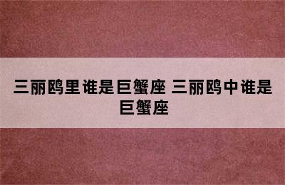 三丽鸥里谁是巨蟹座 三丽鸥中谁是巨蟹座